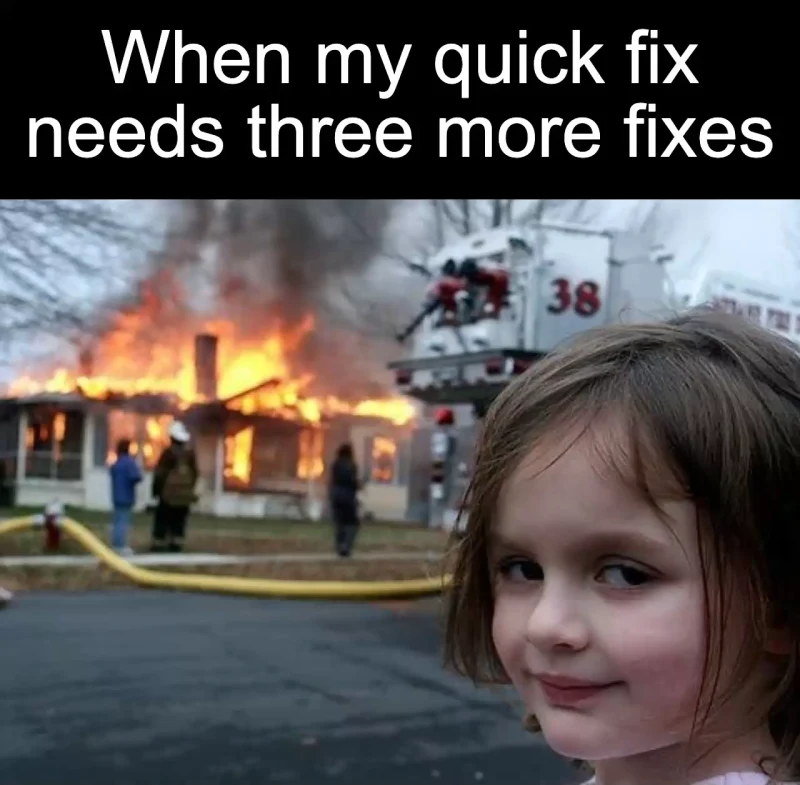 The expanding quick fix: When my quick fix needs three more fixes