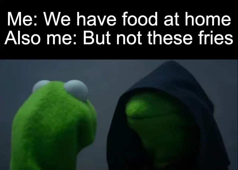 These particular fries: Me: We have food at home Also me: But not these fries