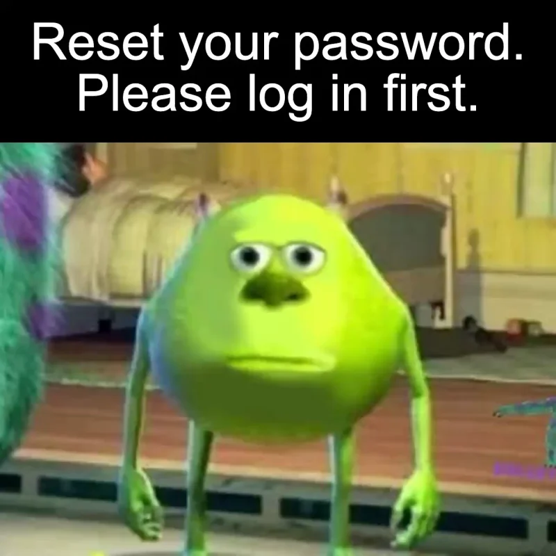 The login loop: Reset your password. Please log in first.