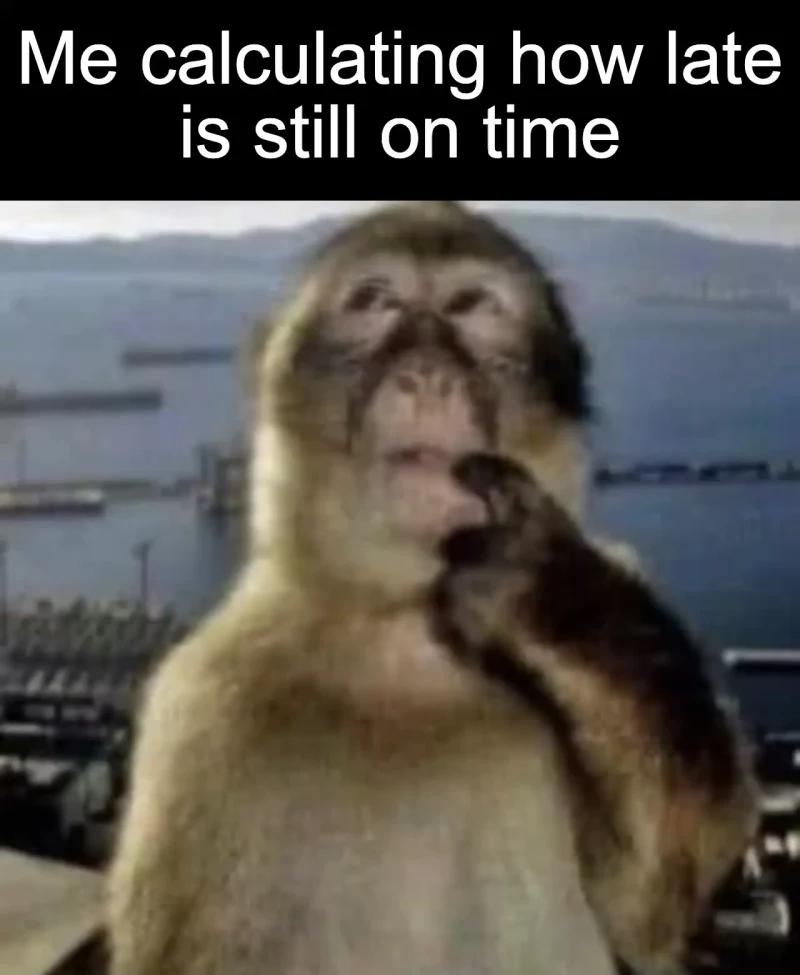 Late-arrival arithmetic: Me calculating how late is still on time