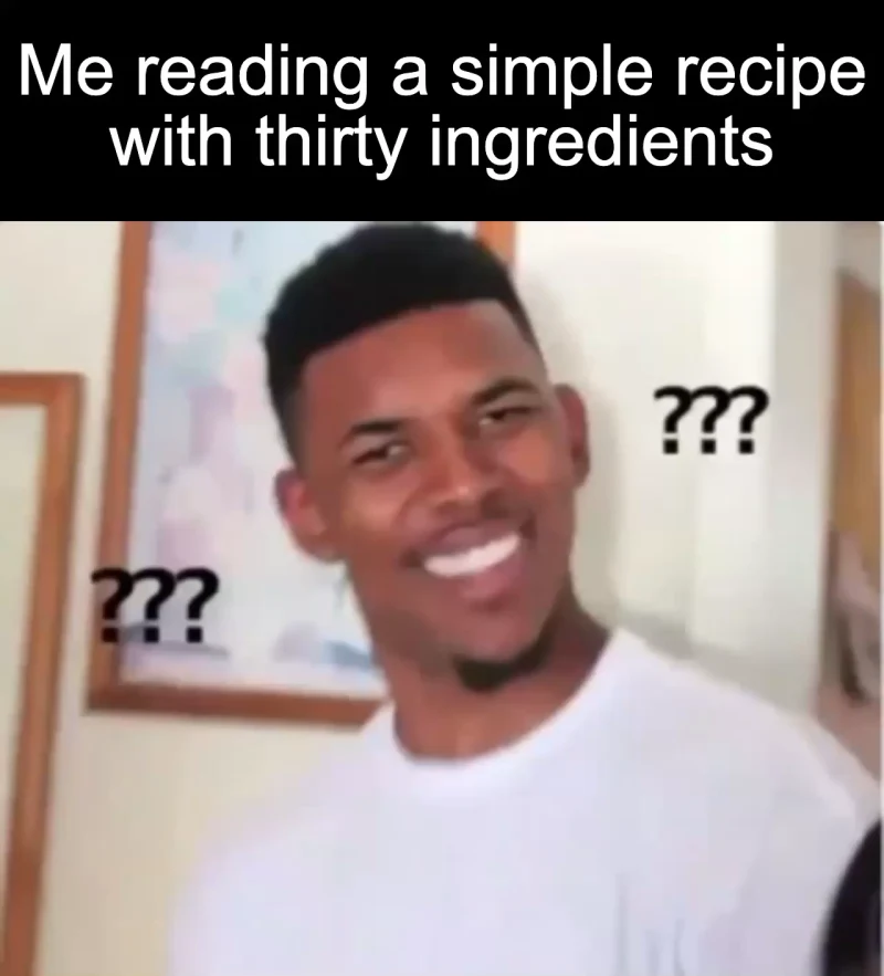 The complicated simple recipe: Me reading a simple recipe with thirty ingredients