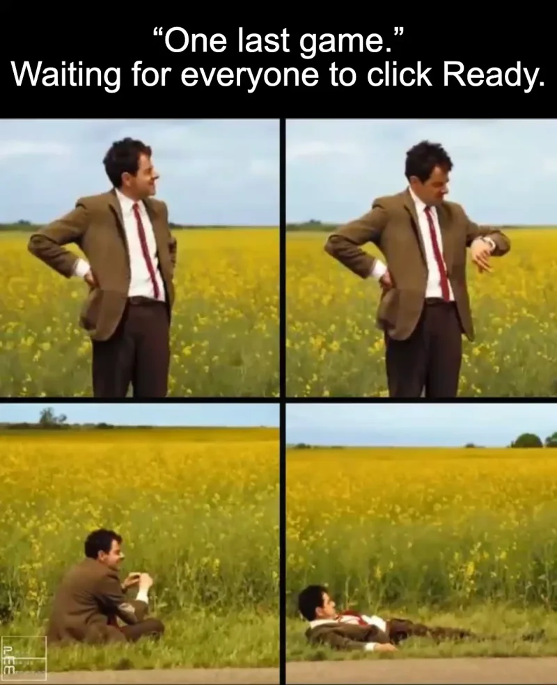 The lobby that never starts: “One last game.” Waiting for everyone to click Ready.